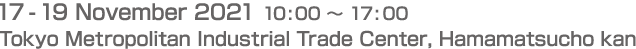 17-19 November 2021 Tokyo Metropolitan Industrial Trade Center, Hamamatsucho kan