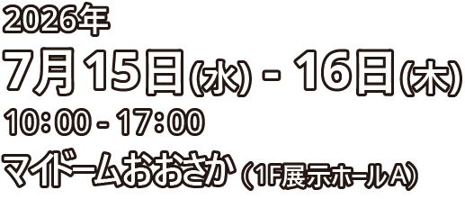 2026年7月15日(水) - 16日(木)　マイドームおおさか（1F展示ホールA）